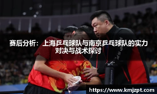 赛后分析：上海乒乓球队与南京乒乓球队的实力对决与战术探讨